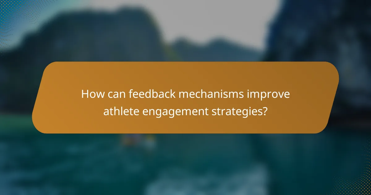 How can feedback mechanisms improve athlete engagement strategies?