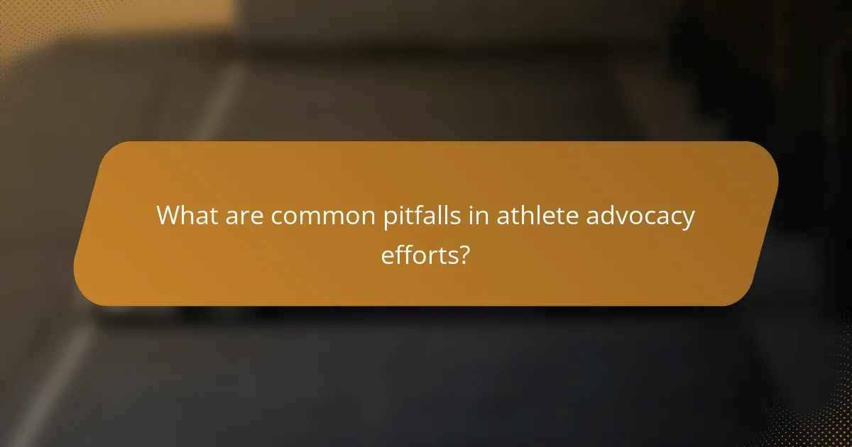 What are common pitfalls in athlete advocacy efforts?