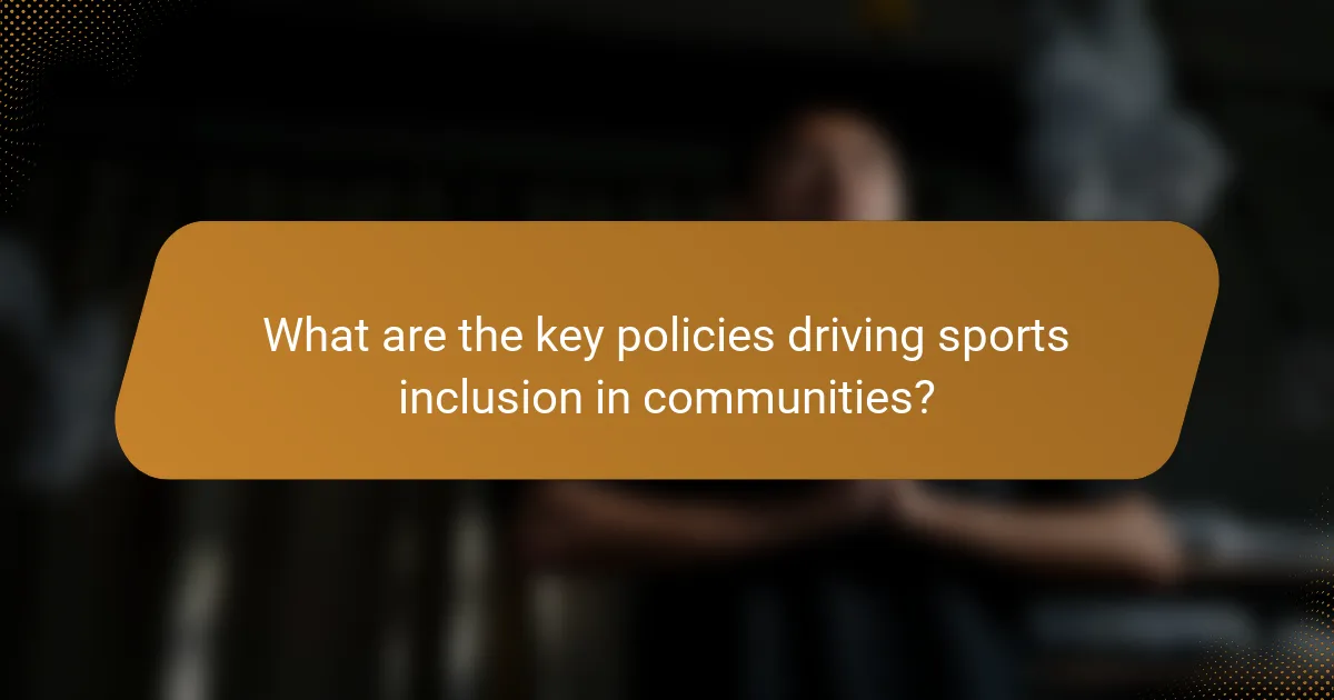 What are the key policies driving sports inclusion in communities?