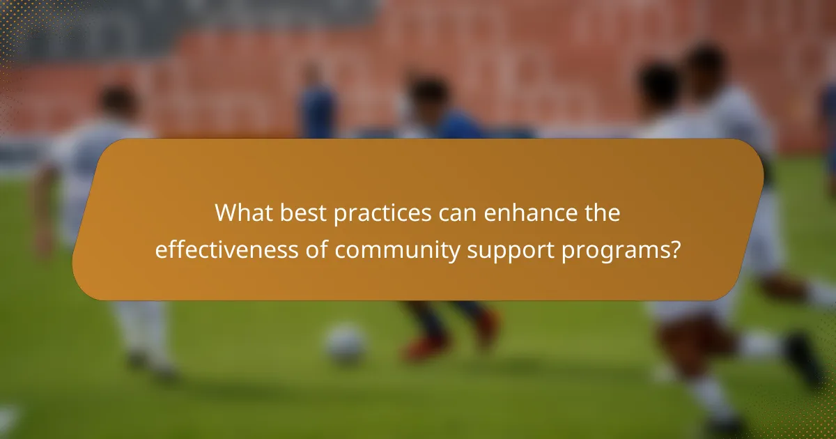 What best practices can enhance the effectiveness of community support programs?