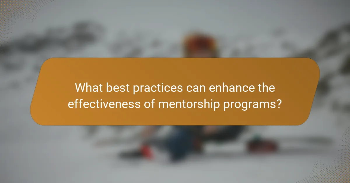 What best practices can enhance the effectiveness of mentorship programs?