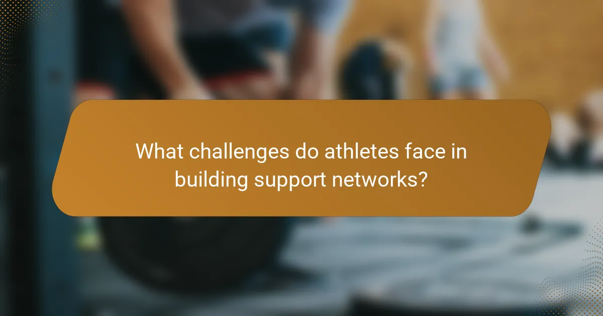What challenges do athletes face in building support networks?