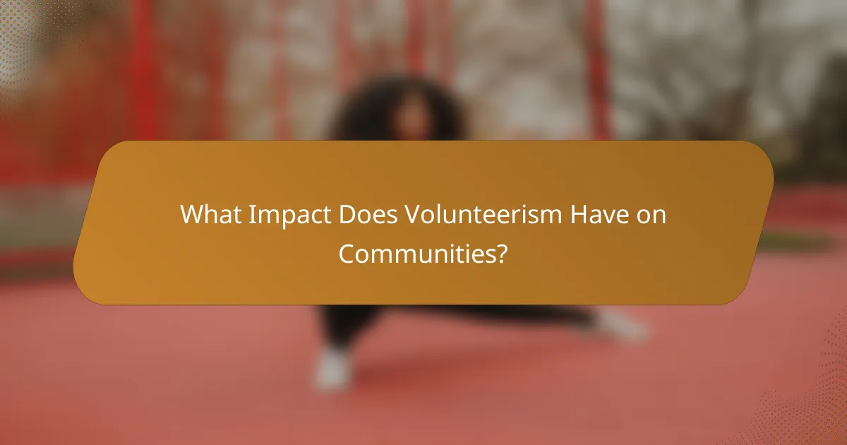 What Impact Does Volunteerism Have on Communities?