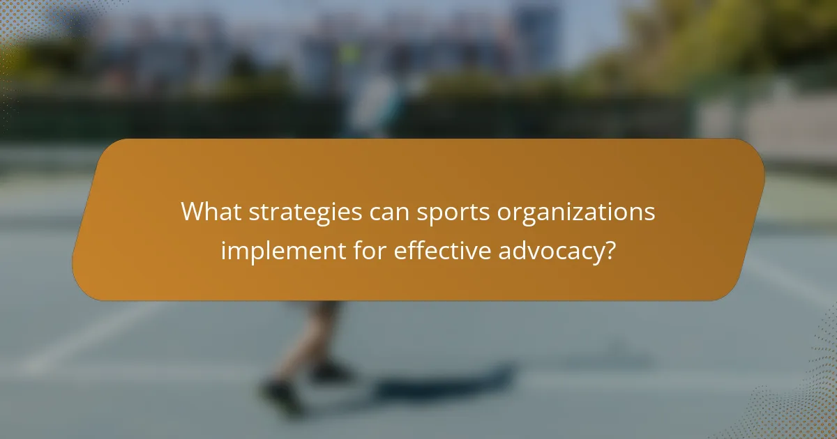 What strategies can sports organizations implement for effective advocacy?