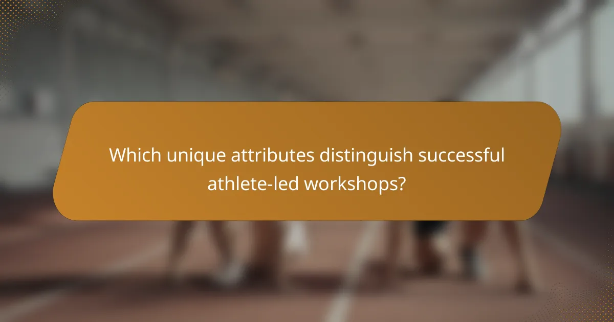 Which unique attributes distinguish successful athlete-led workshops?