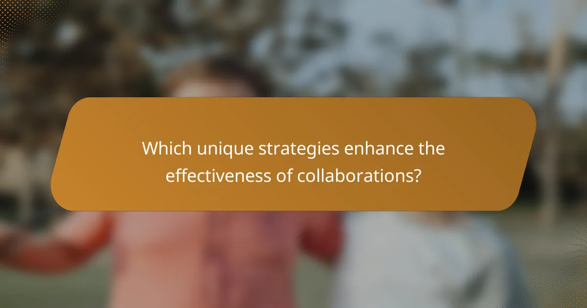 Which unique strategies enhance the effectiveness of collaborations?
